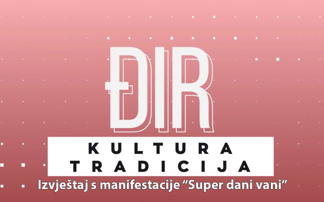 Đir Kultura & Tradicija – Izvještaj s manifestacije “Super dani vani”, 27.06.2022. godine