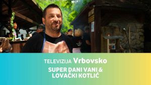 TELEVIZIJA VRBOVSKO E11 - Super dani vani & Lovači kotlić 2024.